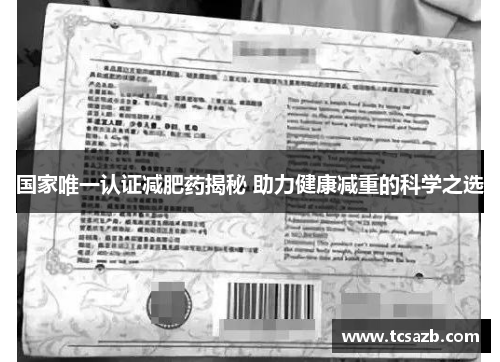 国家唯一认证减肥药揭秘 助力健康减重的科学之选